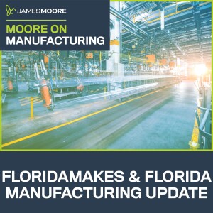 S5:E10: Moore On Manufacturing: FloridaMakes & Florida Manufacturing Update