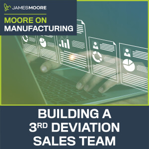 S4:E10: Moore On Manufacturing: Building a 3rd Deviation Sales Team