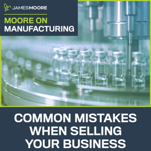 S5:E11: Moore On Manufacturing: Common Mistakes When Selling Your Business