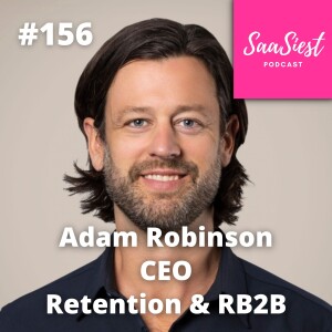 156. Adam Robinson, CEO, Retention.com & RB2B - How shall a CEO build a personal brand that drives business revenue!