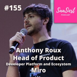 155. Anthony Roux, Head of Product Developer Platform, Miro - How do you build a Developer Platform and Ecosystem around your core product?