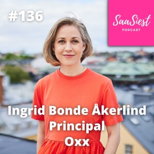 136. Ingrid Bonde Åkerlind, Principal, Oxx - You have Product-Market-Fit, now what?