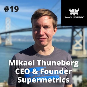 19. Mikael Thuneberg CEO, Supermetrics - the amazing story of bootstrapping to 36m Euro ARR!