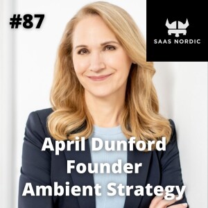 87. April Dunford, Founder, Ambient Strategy - 5 steps to nail your unique position!