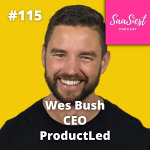 115. Wes Bush, CEO, ProductLed.com - Here is why you struggle when adding a PLG motion to your current strategy?
