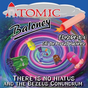 Episode 10A / Into The Podcast Multiverse: There Is No Hiatus & The Bezeus Conundrum
