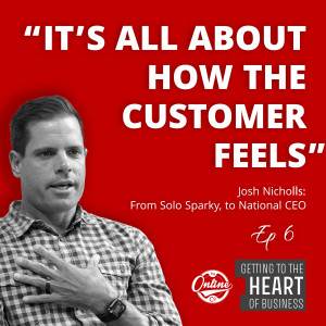 “It’s All About How the Customer Feels” - Josh Nicholls - from Solo Sparky, to National CEO - Ep 6