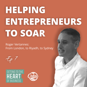 Helping Entrepreneurs to Soar: Roger Vertannes - From London, to Riyadh, to Sydney – Ep 7