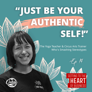 “Just Be Your Authentic Self!” The Yoga Teacher & Circus Arts Trainer Who’s Smashing Stereotypes - Ep 15