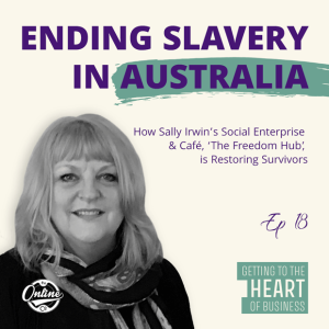 Ending Slavery in Australia: How Sally Irwin’s Cafe & Social Enterprise, The Freedom Hub, is Restoring Survivors – Ep 18