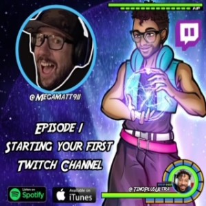 Episode 1 - Starting Your First Twitch Channel w/ MegaMatt911
