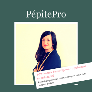 PépitePro #09_Psychologie_périnatale_comprendre pour mieux vivre son post-partum_Noémie_Faure_Nguyen