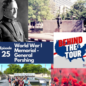 EPISODE 25:  Behind the Tour – World War I Memorial – General John J. Pershing