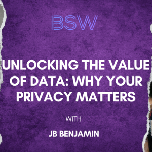 Unlocking the Value of Data: Why Your Privacy Matters