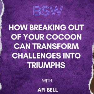 How Breaking Out of Your Cocoon Can Transform Challenges into Triumphs