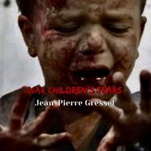 WAR CHILDREN’S TEARS by Jean-Pierre Gresset