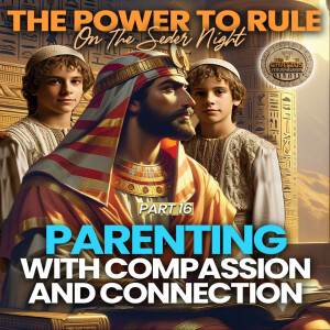 The Power to Rule Part 16 - Parenting With Compassion and Connection