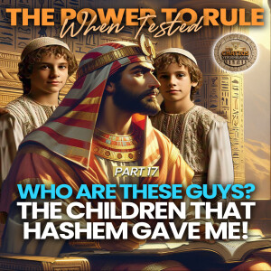 The Power to Rule Part 17 - WHO ARE THESE GUYS? THE CHILDREN THAT HASHEM GAVE ME!