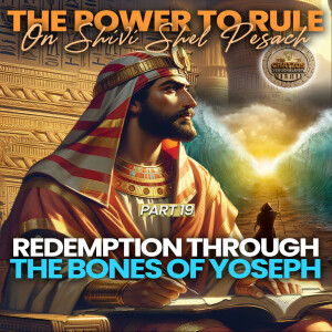 The Power to Rule Part 19 Redemption Through -The Bones of Yoseph