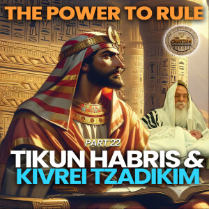 The Power to Rule Part 22 Tikun HaBris & Kivrei Tzadikim