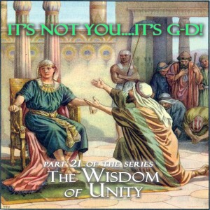 It’s not You... It’s G-D - Part 21 of the Series The Wisdom of Unity
