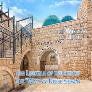 The Lifestyle of the Future The Way of Rebbe Shimon - Part 15 of the Wisdom of Unity