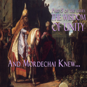 The Wisdom of Unity Part 5 ...And Mordichai Knew