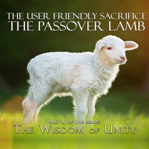 The User Friendly Sacrifice The Passover Lamb | Part 8 of the series  The Wisdom of Unity