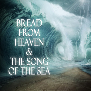 BREAD FROM HEAVEN & THE SONG OF THE SEA