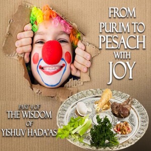 Purim to Pesach with Joy - Part 4 of the Wisdom ofYishuv Hada'as