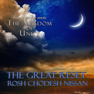 The Wisdom of Unity - Part 7 | THE GREAT RESET  ROSH CHODESH NISSA