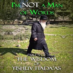 TheWisdom of Yishuv Hada'as Part 5 - I'm NOT a Man of Words