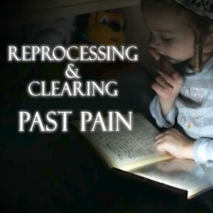 REPROCESSING & CLEARING PAST PAIN