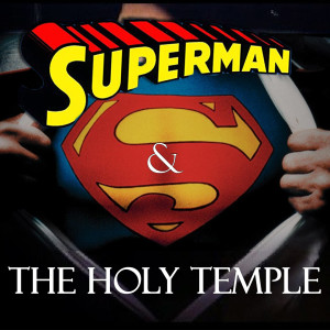 SUPERMAN & The Holy TEMPLE