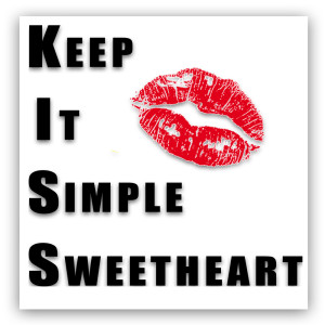 KISS-KEEP IT SIMPLE SWEETHEART