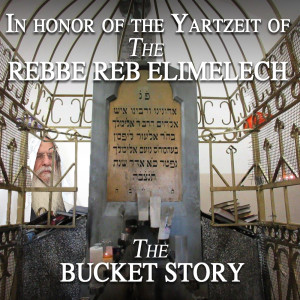 In honor of the Yartzeit of The Rebbe Reb Elimelech - The Bucket Story