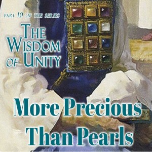 More Precious Than Pearls - Part 10 of the Wisdom of Unity