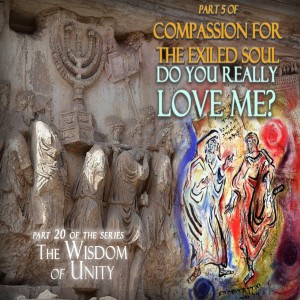 Do You Really Love Me Part 5 of Compassion of the Exiled Souls | Part 20 of the Wisdom of Unity