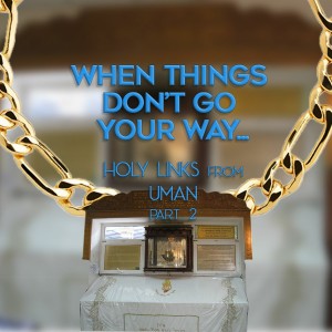 HOLY LINKS from UMAN  Part 2 When Things Don't Go Your Way...