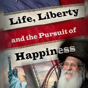 LIFE LIBERTY and the PURSUIT OF HAPPINESS