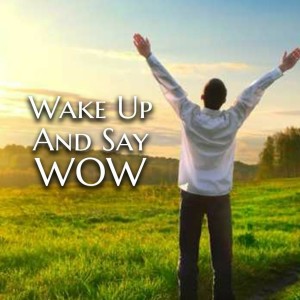 Wake Up And Say WOW