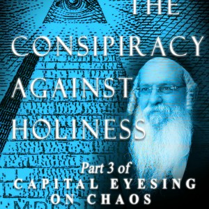 The Conspiracy Against Holiness : Part 3 of Capital Eyesing On Chaos