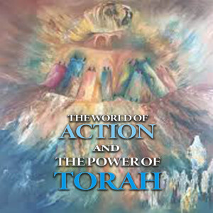 The World of Action and The Power of Torah