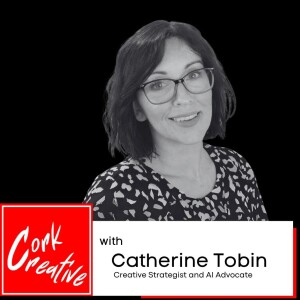 Episode 53 Catherine Tobin, Creative Strategist and AI Advocate