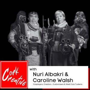 Episode 47 Newry Bakry and Caroline Walsh, Cosplayers, Creators, Customisers and West Cork Tuskens