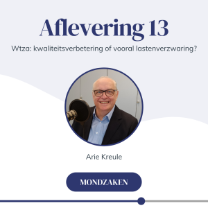 #13 Wtza: kwaliteitsverbetering of vooral lastenverzwaring?