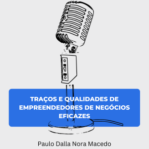 Principais características dos empreendedores de negócios bem-sucedidos | Paulo Dalla Nora Macedo