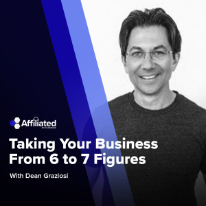 How to Take Your Business from 6 to 7 Figures with the Legendary Dean Graziosi