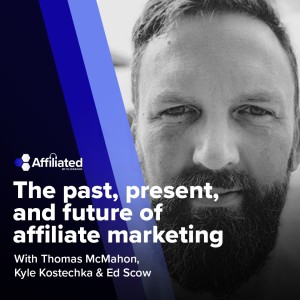 The Past, Present, and Future of Affiliate Marketing ft. Ed Scow