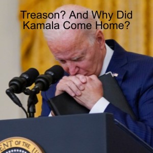 Treason? And Why Did Kamala Come Home?